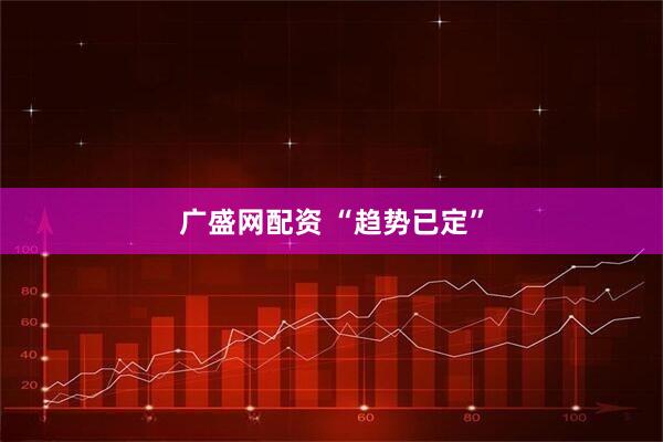 广盛网配资 “趋势已定”