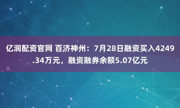 亿润配资官网 百济神州：7月28日融资买入4249.34万元，融资融券余额5.07亿元